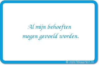 Al mijn behoeften mogen gevoeld worden.