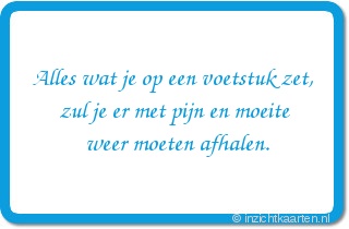Alles wat je op een voetstuk zet, zul je er met pijn en moeite weer moeten afhalen.