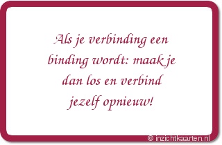 Als je verbinding een binding wordt: maak je dan los en verbind jezelf opnieuw!