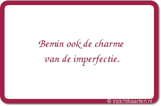 Bemin ook de charme van de imperfectie.