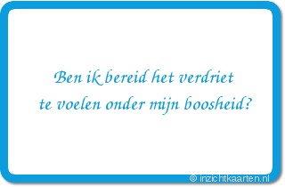 Ben ik bereid het verdriet te voelen onder mijn boosheid?