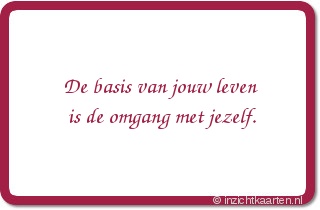 De basis van jouw leven is de omgang met jezelf.