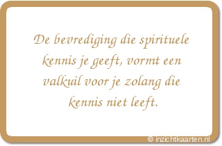 De bevrediging die spirituele kennis je geeft, vormt een valkuil voor je zolang die kennis niet leeft.