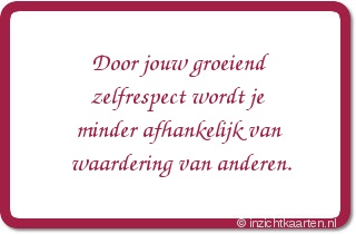 Door jouw groeiend zelfrespect wordt je minder afhankelijk van waardering van anderen.