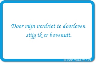 Door mijn verdriet te doorleven stijg ik er bovenuit.