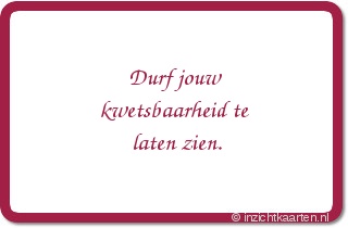 Durf jouw kwetsbaarheid te laten zien.