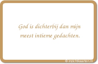 God is dichterbij dan mijn meest intieme gedachten.