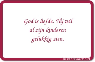 God is liefde. Hij wil al zijn kinderen gelukkig zien.