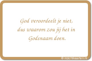 God veroordeelt je niet, dus waarom zou jij het in Godsnaam doen.