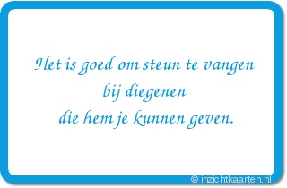 Het is goed om steun te vangen bij diegenen die hem je kunnen geven.