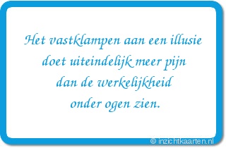 Het vastklampen aan een illusie doet uiteindelijk meer pijn dan de werkelijkheid onder ogen zien.