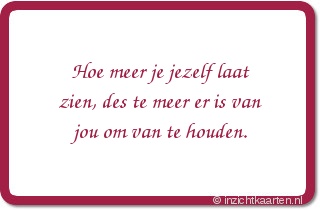 Hoe meer je jezelf laat zien, des te meer er is van jou om van te houden.