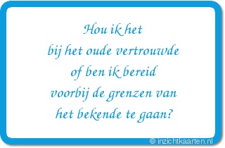 Hou ik het bij het oude vertrouwde of ben ik bereid voorbij de grenzen van het bekende te gaan?