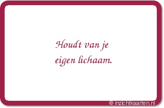 Houdt van je eigen lichaam.