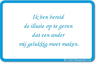 Ik ben bereid de illusie op te geven dat een ander mij gelukkig moet maken.
