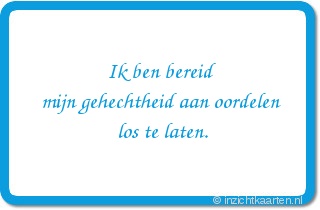 Ik ben bereid mijn gehechtheid aan oordelen los te laten.