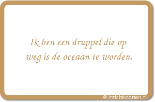 Ik ben een druppel die op weg is de oceaan te worden.