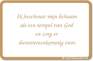 Ik beschouw mijn lichaam als een tempel van God en zorg er dienovereenkomstig voor.