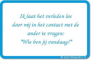 Ik laat het verleden los door mij in het contact met de ander te vragen: 