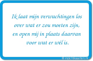 Ik laat mijn verwachtingen los over wat er zou moeten zijn, en open mij in plaats daarvan voor wat er wél is.