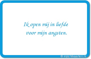 Ik open mij in liefde voor mijn angsten.