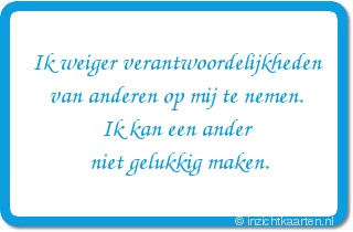 Ik weiger verantwoordelijkheden van anderen op mij te nemen. Ik kan een ander niet gelukkig maken.