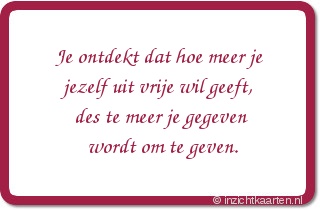 Je ontdekt dat hoe meer je jezelf uit vrije wil geeft, des te meer je gegeven wordt om te geven.