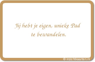 Jij hebt je eigen, unieke Pad te bewandelen.