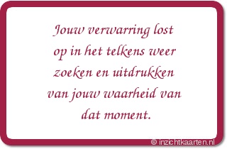 Jouw verwarring lost op in het telkens weer zoeken en uitdrukken van jouw waarheid van dat moment.