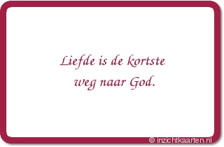 Liefde is de kortste weg naar God.