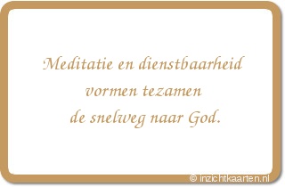 Meditatie en dienstbaarheid vormen tezamen de snelweg naar God.