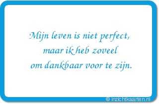 Mijn leven is niet perfect, maar ik heb zoveel om dankbaar voor te zijn.