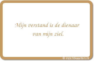 Mijn verstand is de dienaar van mijn ziel.