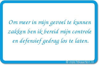 Om meer in mijn gevoel te kunnen zakken ben ik bereid mijn controle en defensief gedrag los te laten.