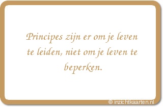 Principes zijn er om je leven te leiden, niet om je leven te beperken.