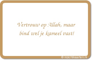 Vertrouw op Allah, maar bind wel je kameel vast!