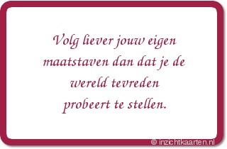 Volg liever jouw eigen maatstaven dan dat je de wereld tevreden probeert te stellen.