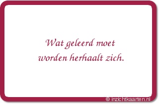 Wat geleerd moet worden herhaalt zich.