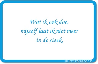 Wat ik ook doe, mijzelf laat ik niet meer in de steek.