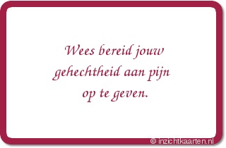 Wees bereid jouw gehechtheid aan pijn op te geven.