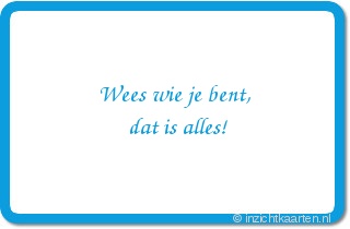 Wees wie je bent, dat is alles!