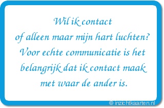 Wil ik contact of alleen maar mijn hart luchten? Voor echte communicatie is het belangrijk dat ik contact maak met waar de ander is.